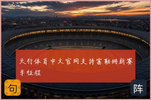 天行体育中文官网支持富勒姆新赛季征程