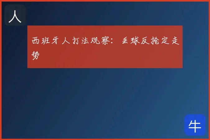 西班牙人打法观察:丢球反抢定走势